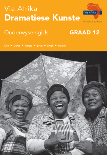 Via Afrika Dramatiese Kunste Graad 12 Onderwysersgids